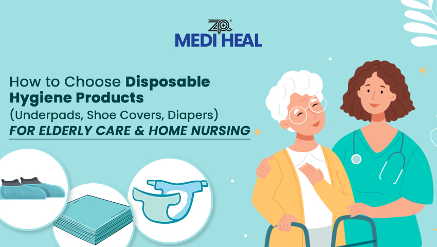 How to Choose Disposable Hygiene Products for Elderly Care & Home Nursing