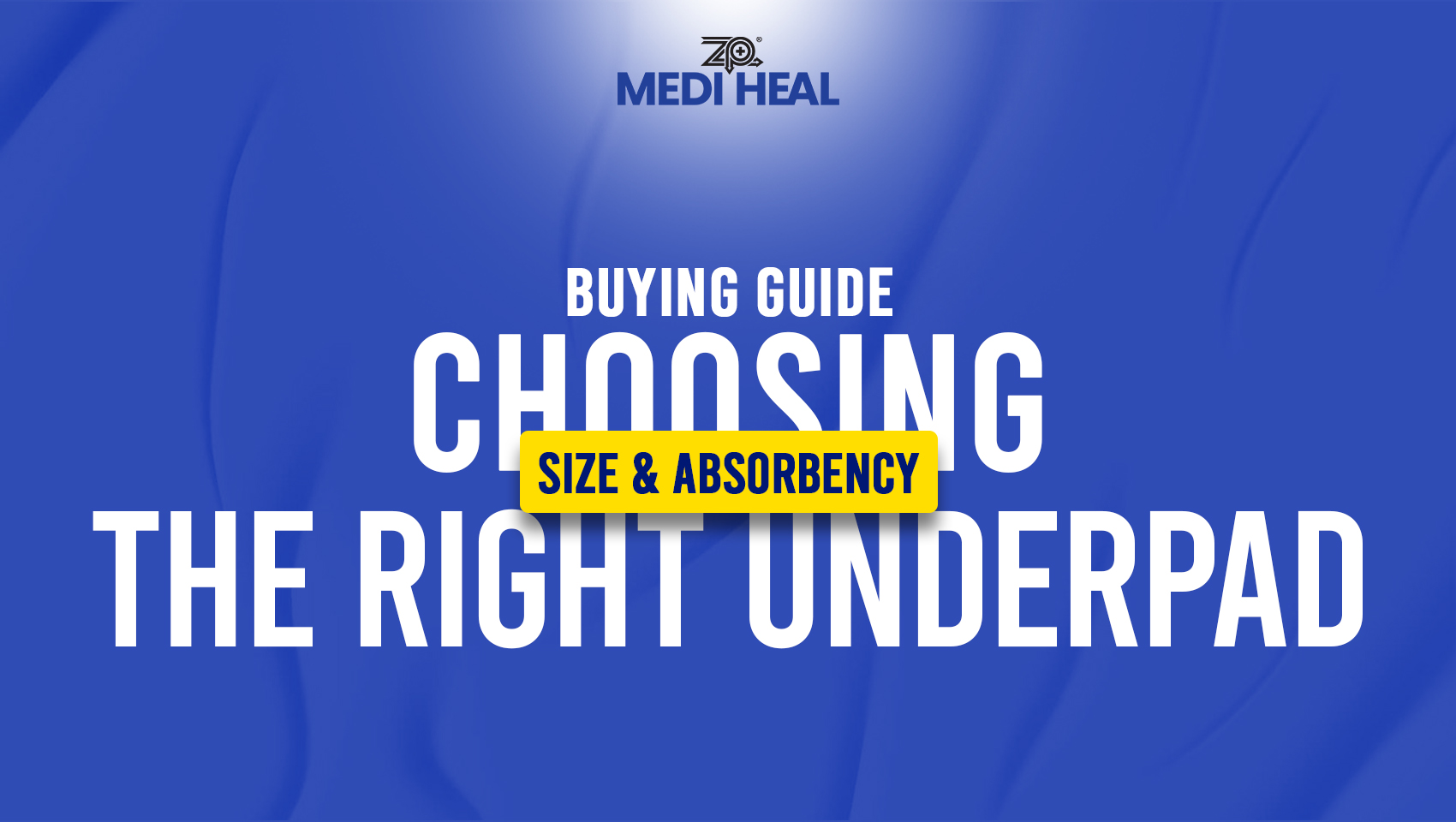 Buying Guide: Choosing the Right Underpad Size & Absorbency
