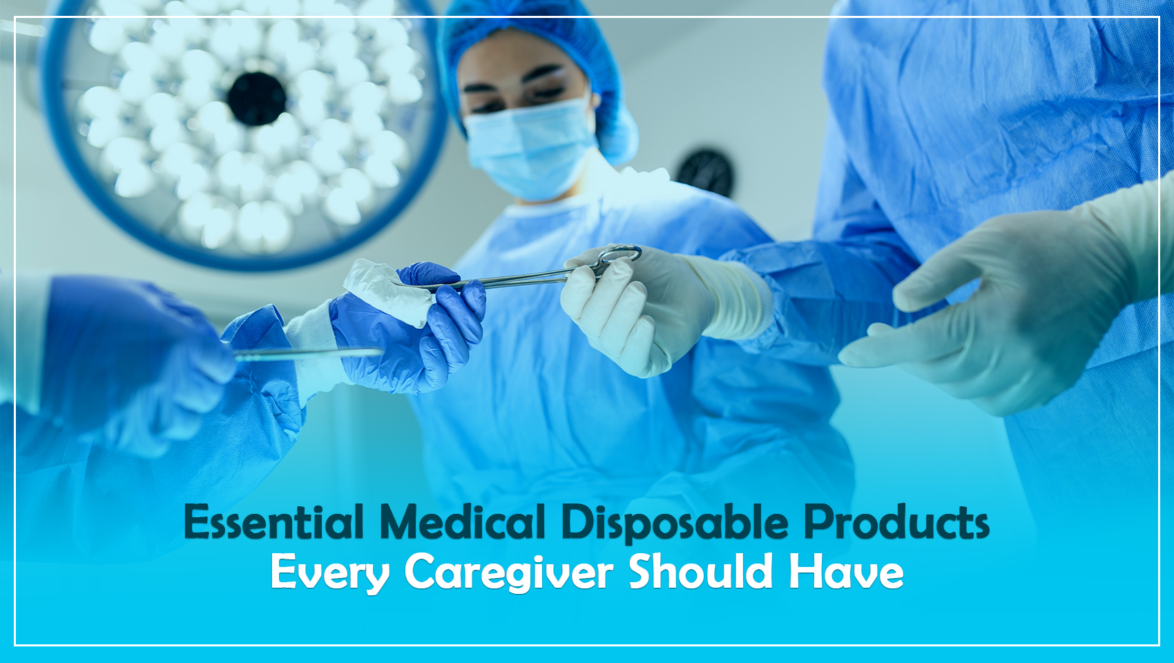 Essential Medical Disposable Products Every Caregiver Should Have